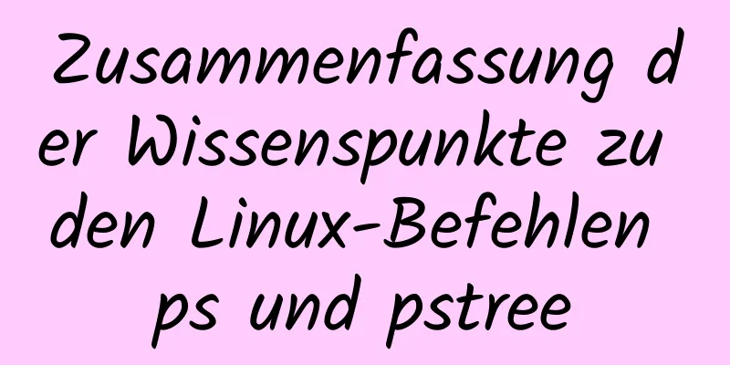 Zusammenfassung der Wissenspunkte zu den Linux-Befehlen ps und pstree