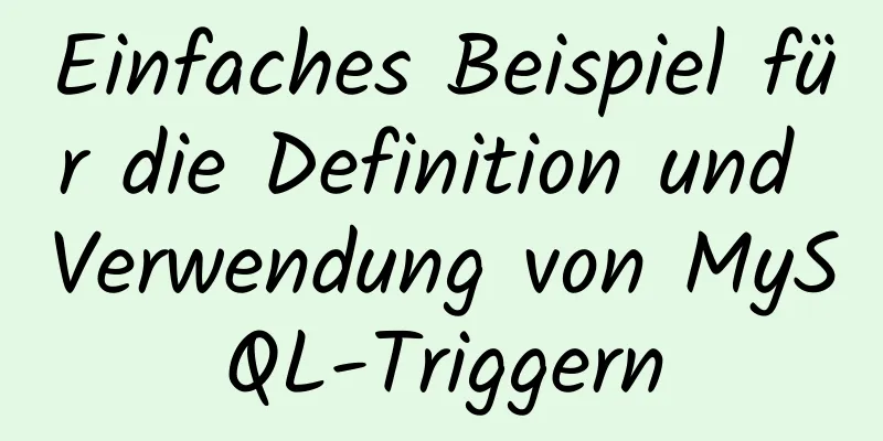 Einfaches Beispiel für die Definition und Verwendung von MySQL-Triggern