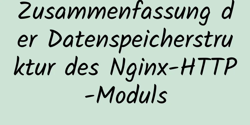 Zusammenfassung der Datenspeicherstruktur des Nginx-HTTP-Moduls