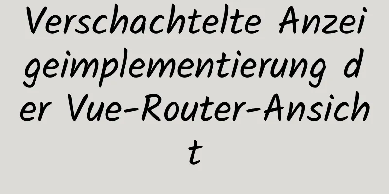 Verschachtelte Anzeigeimplementierung der Vue-Router-Ansicht