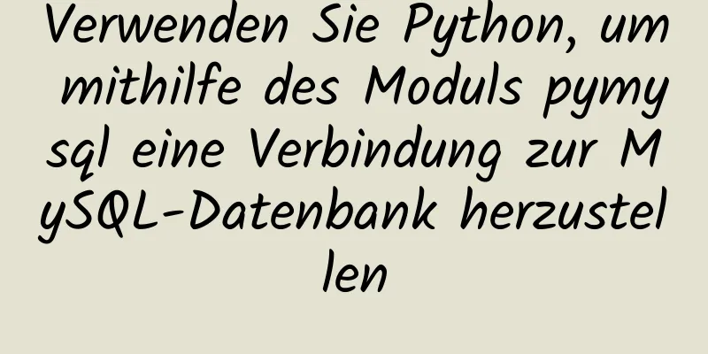 Verwenden Sie Python, um mithilfe des Moduls pymysql eine Verbindung zur MySQL-Datenbank herzustellen