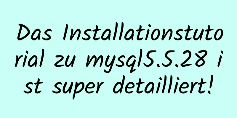 Das Installationstutorial zu mysql5.5.28 ist super detailliert!