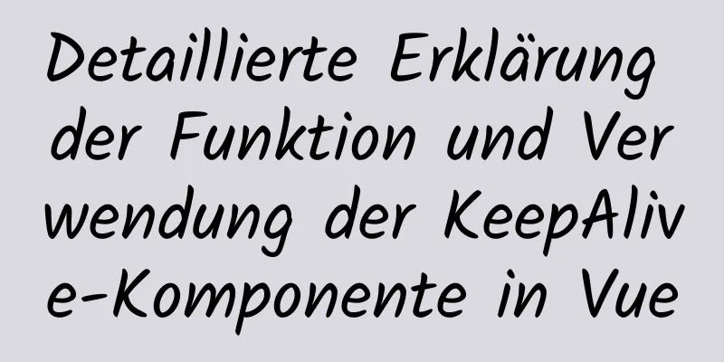 Detaillierte Erklärung der Funktion und Verwendung der KeepAlive-Komponente in Vue