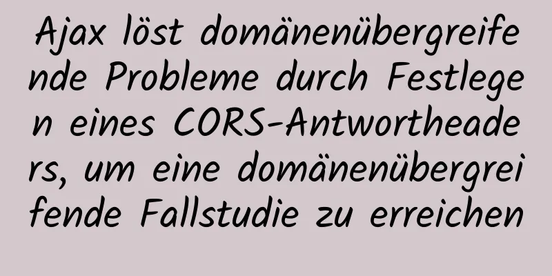 Ajax löst domänenübergreifende Probleme durch Festlegen eines CORS-Antwortheaders, um eine domänenübergreifende Fallstudie zu erreichen