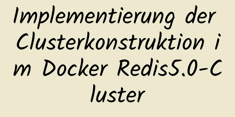 Implementierung der Clusterkonstruktion im Docker Redis5.0-Cluster