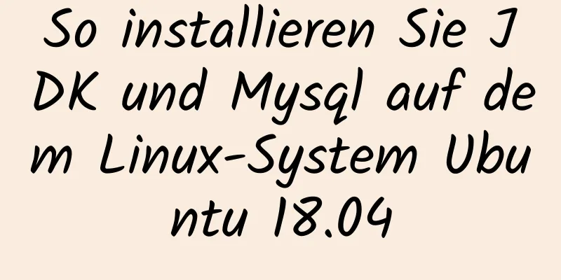 So installieren Sie JDK und Mysql auf dem Linux-System Ubuntu 18.04