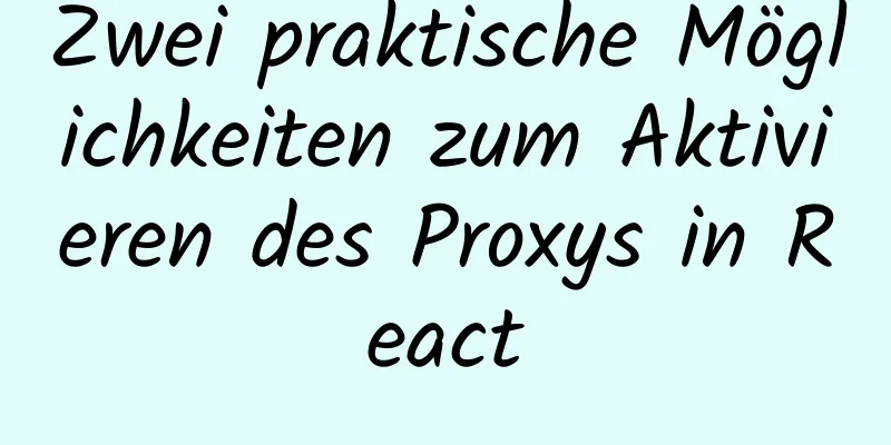 Zwei praktische Möglichkeiten zum Aktivieren des Proxys in React