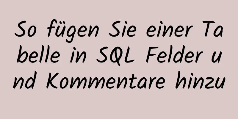 So fügen Sie einer Tabelle in SQL Felder und Kommentare hinzu