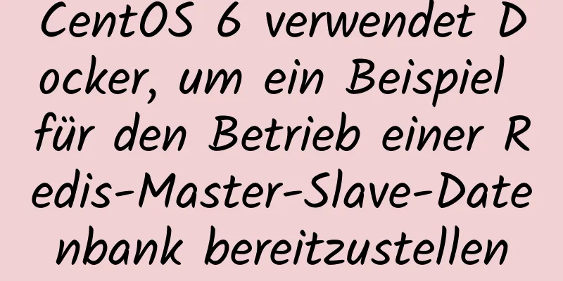 CentOS 6 verwendet Docker, um ein Beispiel für den Betrieb einer Redis-Master-Slave-Datenbank bereitzustellen