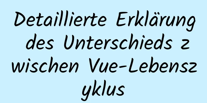 Detaillierte Erklärung des Unterschieds zwischen Vue-Lebenszyklus