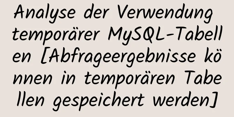 Analyse der Verwendung temporärer MySQL-Tabellen [Abfrageergebnisse können in temporären Tabellen gespeichert werden]