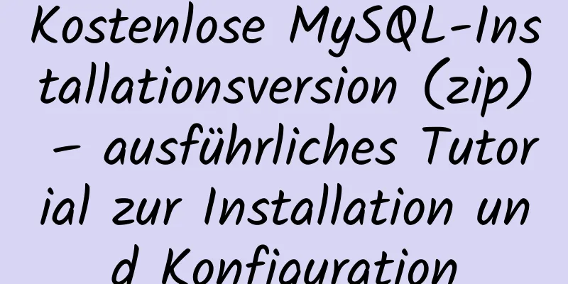 Kostenlose MySQL-Installationsversion (zip) – ausführliches Tutorial zur Installation und Konfiguration