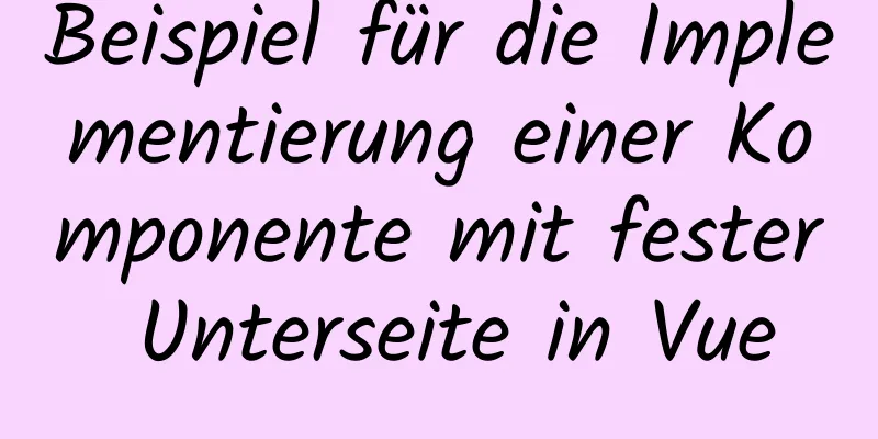 Beispiel für die Implementierung einer Komponente mit fester Unterseite in Vue