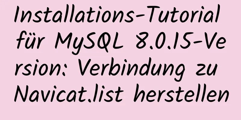 Installations-Tutorial für MySQL 8.0.15-Version: Verbindung zu Navicat.list herstellen