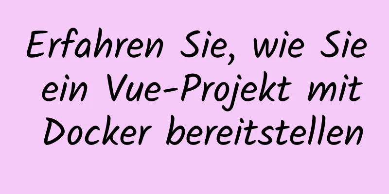 Erfahren Sie, wie Sie ein Vue-Projekt mit Docker bereitstellen