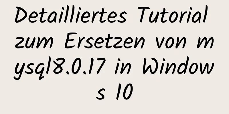 Detailliertes Tutorial zum Ersetzen von mysql8.0.17 in Windows 10