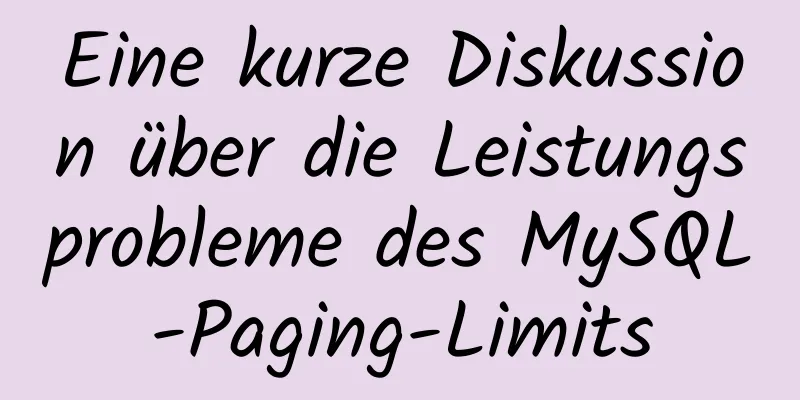 Eine kurze Diskussion über die Leistungsprobleme des MySQL-Paging-Limits