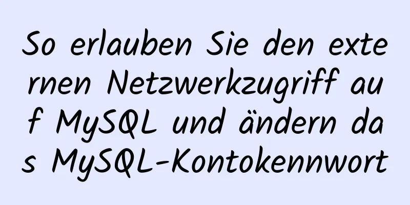 So erlauben Sie den externen Netzwerkzugriff auf MySQL und ändern das MySQL-Kontokennwort