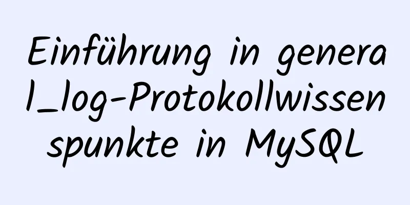 Einführung in general_log-Protokollwissenspunkte in MySQL