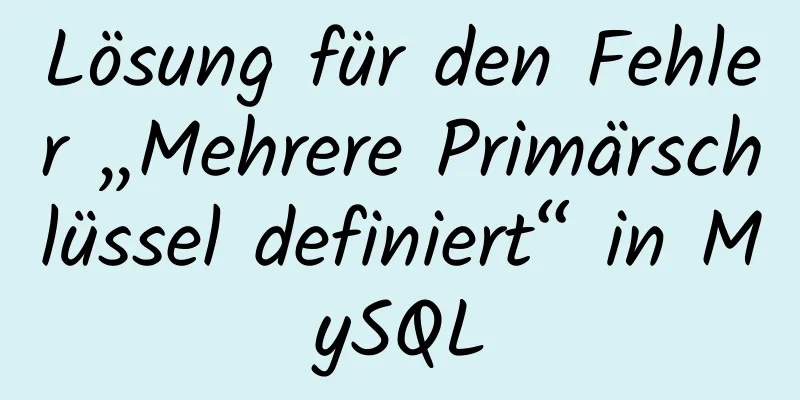 Lösung für den Fehler „Mehrere Primärschlüssel definiert“ in MySQL