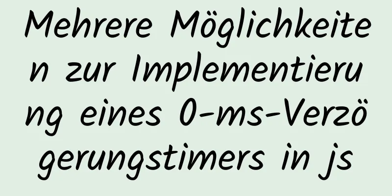 Mehrere Möglichkeiten zur Implementierung eines 0-ms-Verzögerungstimers in js