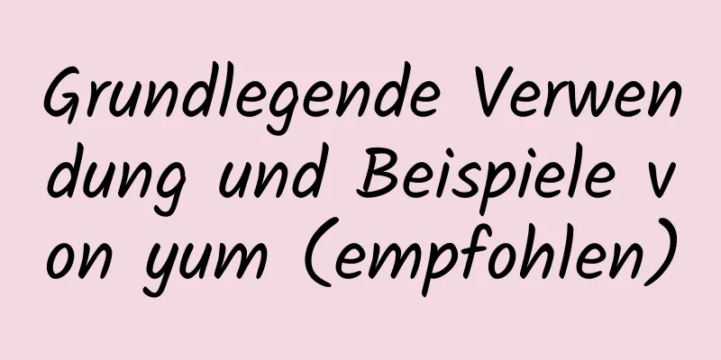 Grundlegende Verwendung und Beispiele von yum (empfohlen)