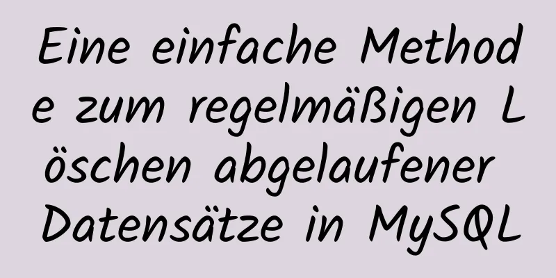 Eine einfache Methode zum regelmäßigen Löschen abgelaufener Datensätze in MySQL