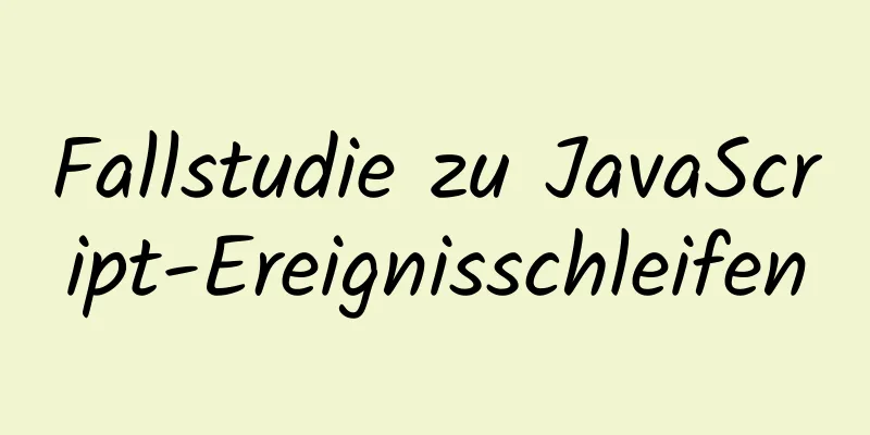 Fallstudie zu JavaScript-Ereignisschleifen