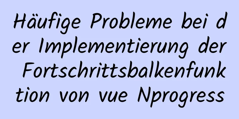 Häufige Probleme bei der Implementierung der Fortschrittsbalkenfunktion von vue Nprogress