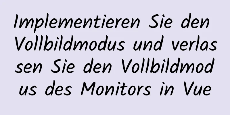 Implementieren Sie den Vollbildmodus und verlassen Sie den Vollbildmodus des Monitors in Vue