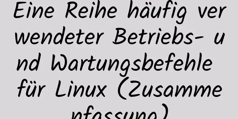 Eine Reihe häufig verwendeter Betriebs- und Wartungsbefehle für Linux (Zusammenfassung)