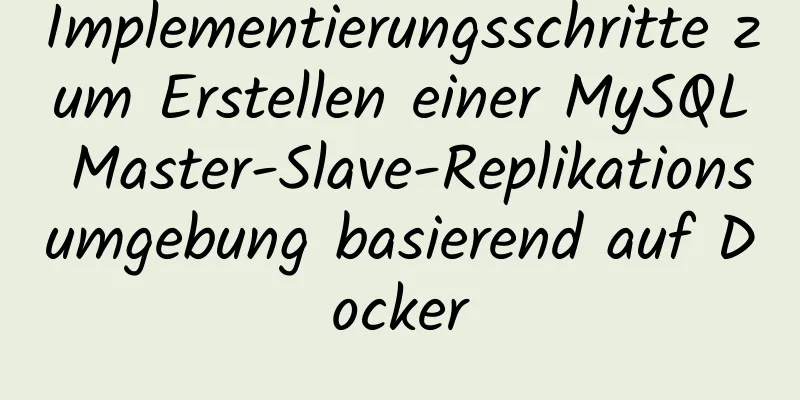 Implementierungsschritte zum Erstellen einer MySQL Master-Slave-Replikationsumgebung basierend auf Docker