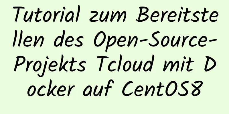 Tutorial zum Bereitstellen des Open-Source-Projekts Tcloud mit Docker auf CentOS8