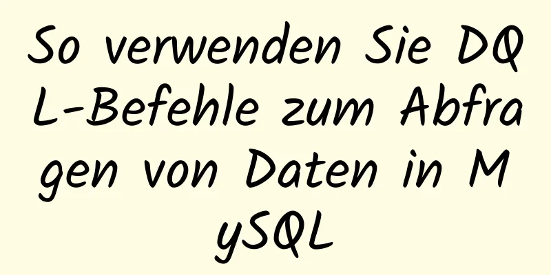 So verwenden Sie DQL-Befehle zum Abfragen von Daten in MySQL