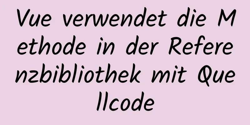 Vue verwendet die Methode in der Referenzbibliothek mit Quellcode