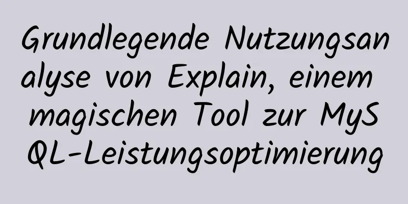 Grundlegende Nutzungsanalyse von Explain, einem magischen Tool zur MySQL-Leistungsoptimierung