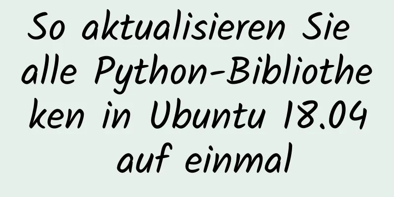 So aktualisieren Sie alle Python-Bibliotheken in Ubuntu 18.04 auf einmal