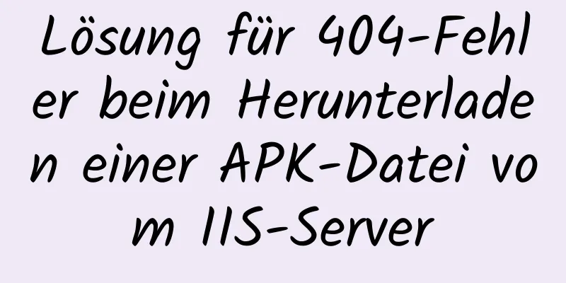 Lösung für 404-Fehler beim Herunterladen einer APK-Datei vom IIS-Server