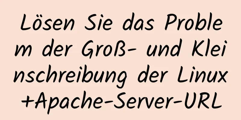 Lösen Sie das Problem der Groß- und Kleinschreibung der Linux+Apache-Server-URL