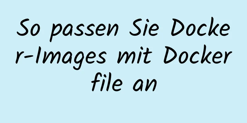 So passen Sie Docker-Images mit Dockerfile an