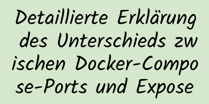 Detaillierte Erklärung des Unterschieds zwischen Docker-Compose-Ports und Expose