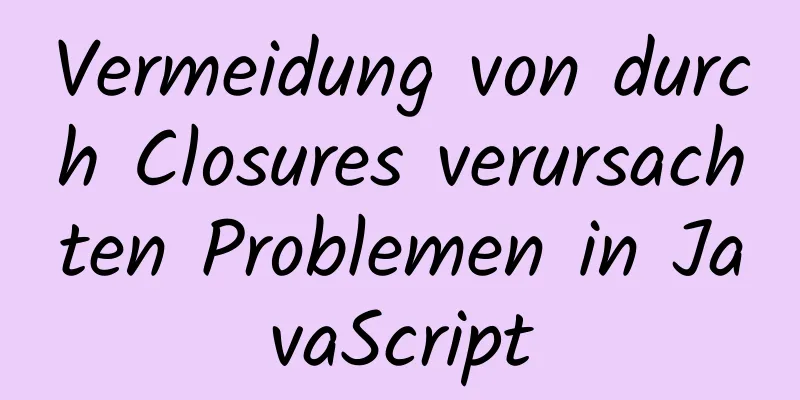 Vermeidung von durch Closures verursachten Problemen in JavaScript