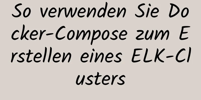 So verwenden Sie Docker-Compose zum Erstellen eines ELK-Clusters