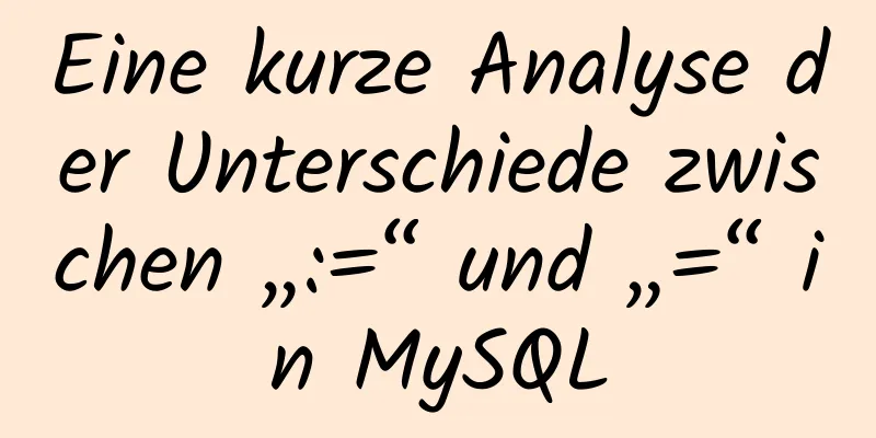 Eine kurze Analyse der Unterschiede zwischen „:=“ und „=“ in MySQL