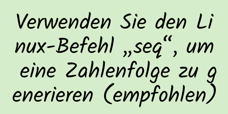 Verwenden Sie den Linux-Befehl „seq“, um eine Zahlenfolge zu generieren (empfohlen)