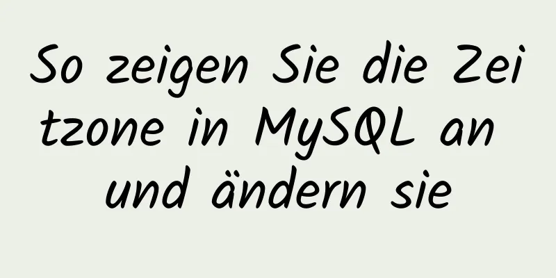 So zeigen Sie die Zeitzone in MySQL an und ändern sie