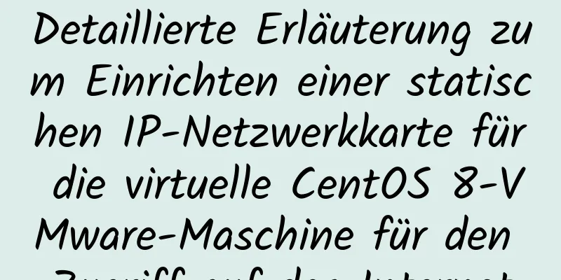 Detaillierte Erläuterung zum Einrichten einer statischen IP-Netzwerkkarte für die virtuelle CentOS 8-VMware-Maschine für den Zugriff auf das Internet