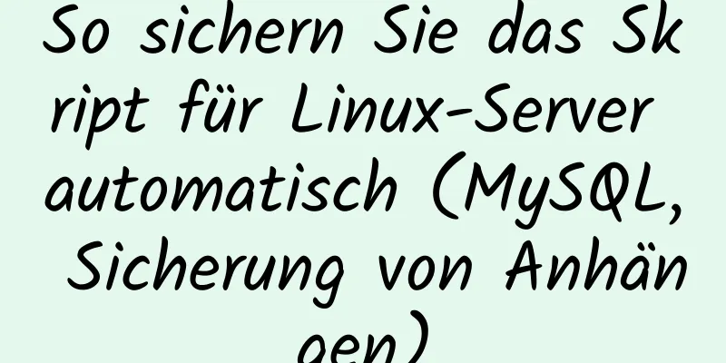 So sichern Sie das Skript für Linux-Server automatisch (MySQL, Sicherung von Anhängen)