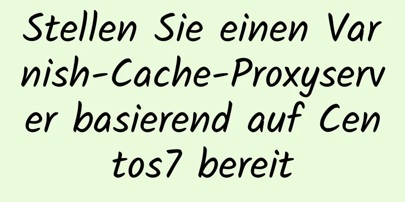 Stellen Sie einen Varnish-Cache-Proxyserver basierend auf Centos7 bereit