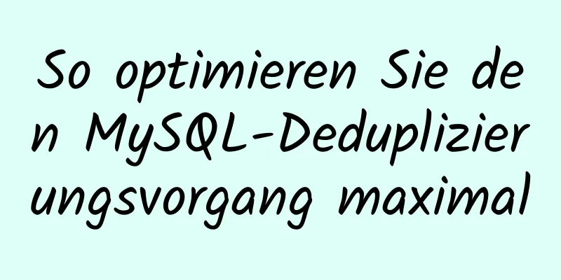 So optimieren Sie den MySQL-Deduplizierungsvorgang maximal